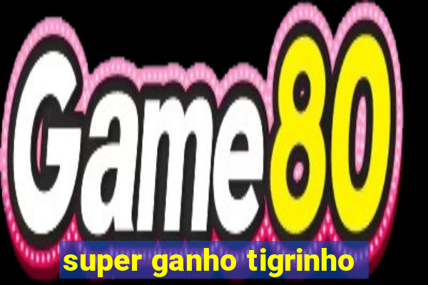 super ganho tigrinho