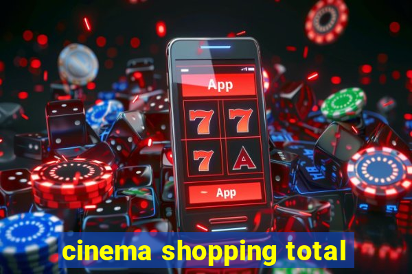 cinema shopping total