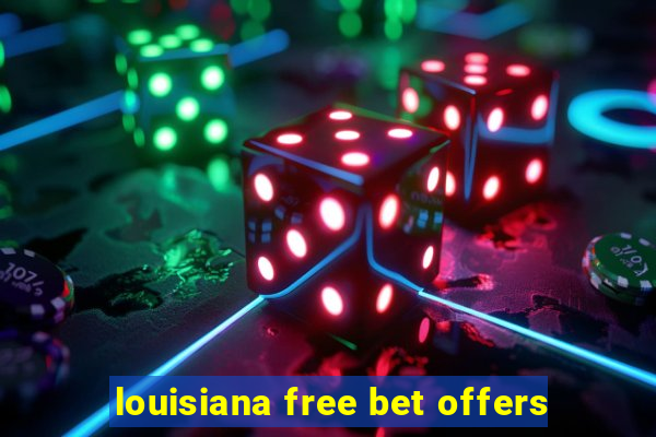 louisiana free bet offers