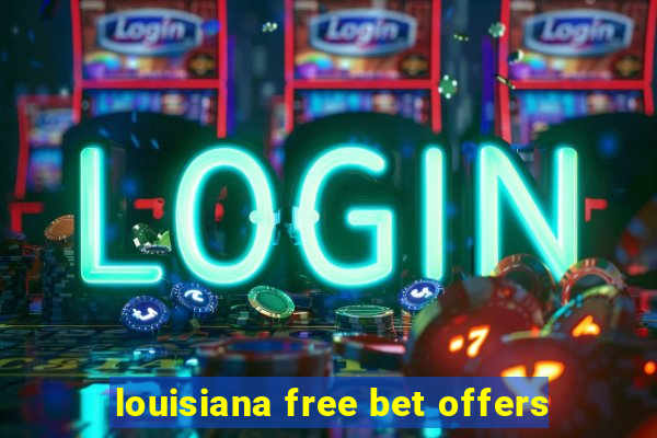 louisiana free bet offers