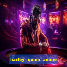 harley quinn anime last stand