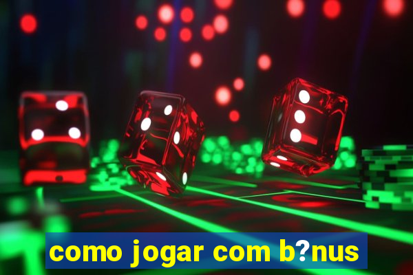 como jogar com b?nus