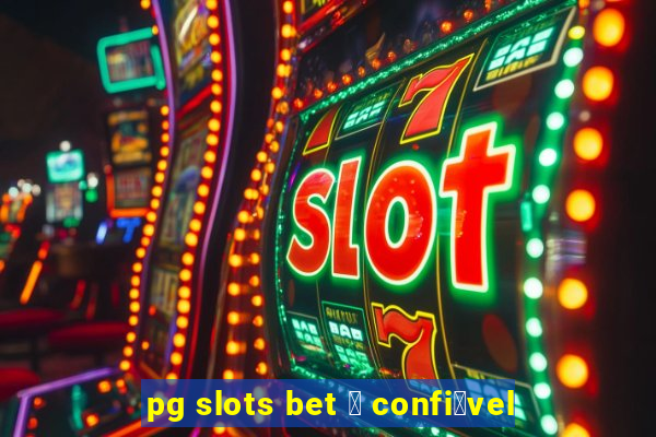 pg slots bet 茅 confi谩vel