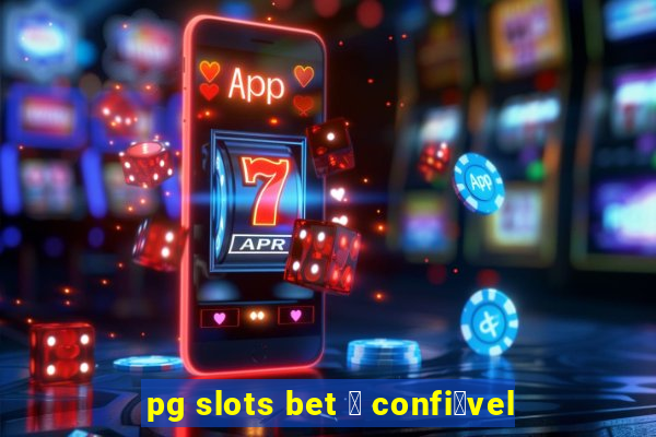 pg slots bet 茅 confi谩vel