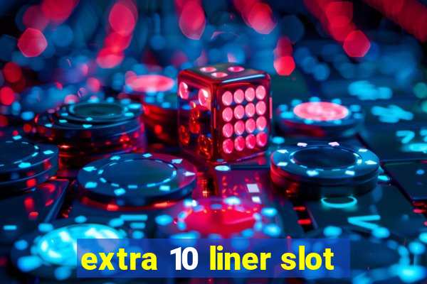 extra 10 liner slot