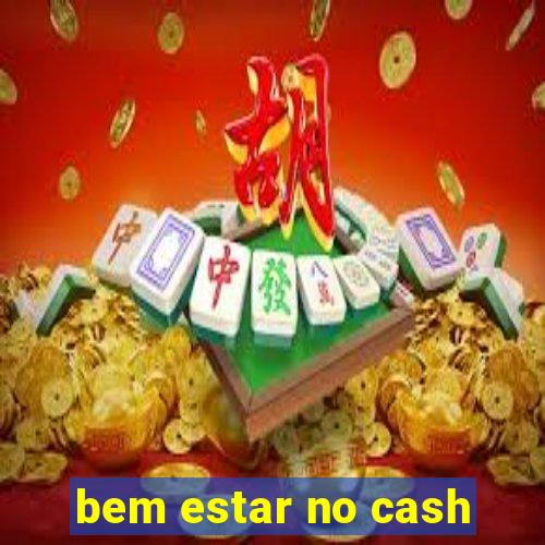 bem estar no cash