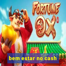 bem estar no cash