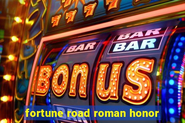 fortune road roman honor