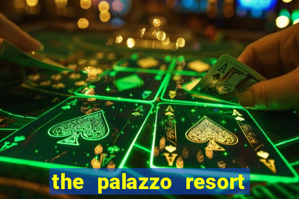 the palazzo resort hotel casino las vegas