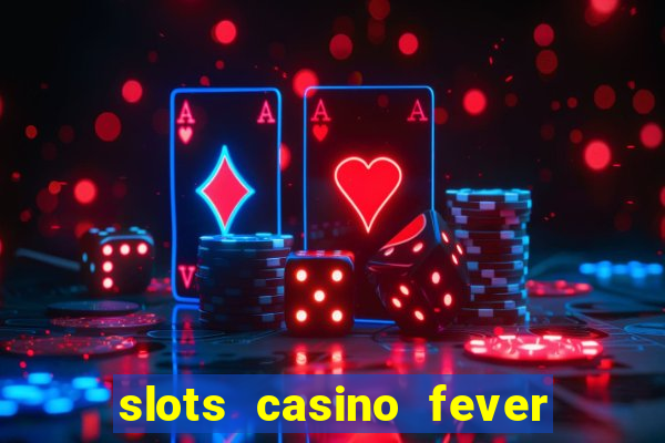 slots casino fever  - win big