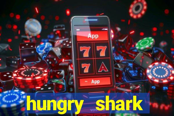 hungry shark evolution dinheiro infinito ios