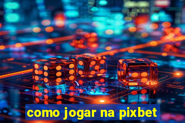 como jogar na pixbet