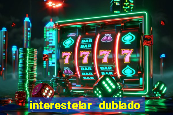 interestelar dublado 4k interestelar filme completo dublado