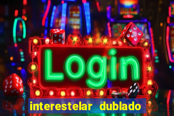 interestelar dublado 4k interestelar filme completo dublado