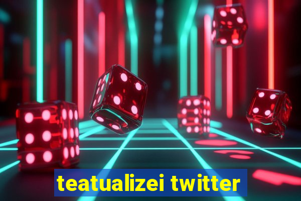 teatualizei twitter