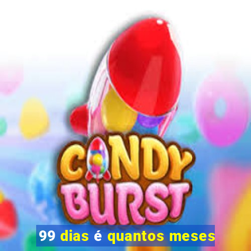 99 dias é quantos meses