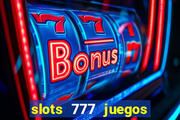 slots 777 juegos de casino