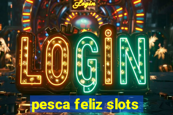 pesca feliz slots