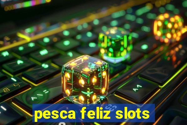 pesca feliz slots