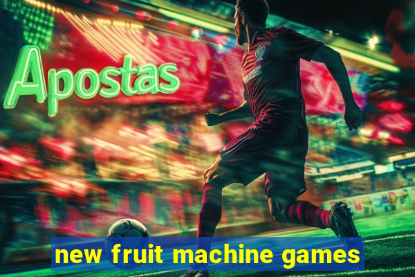 new fruit machine games