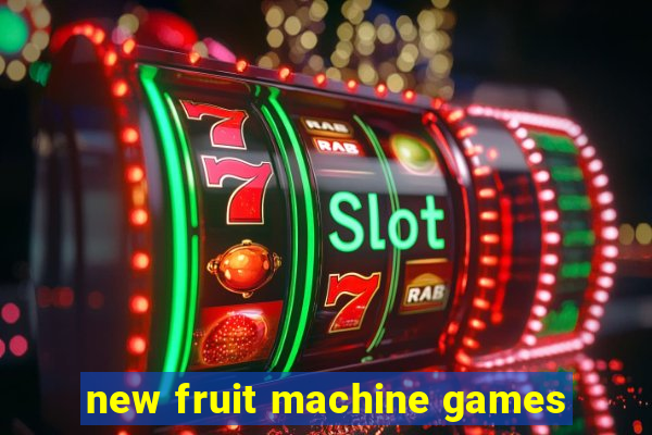 new fruit machine games