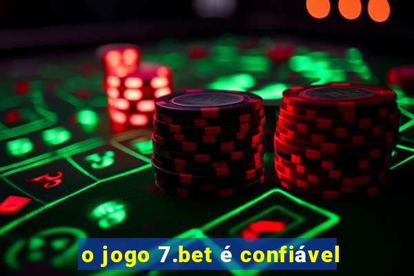 o jogo 7.bet é confiável