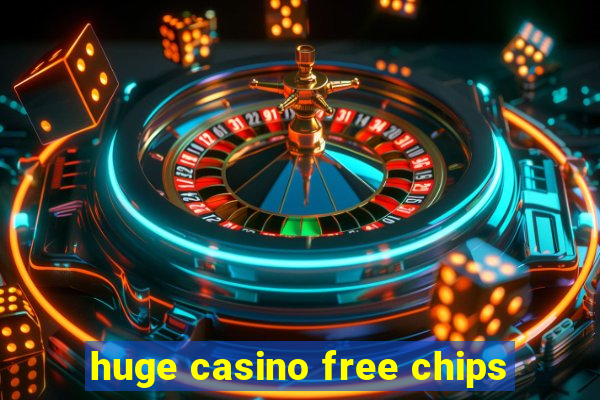 huge casino free chips