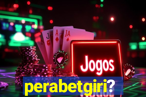 perabetgiri?