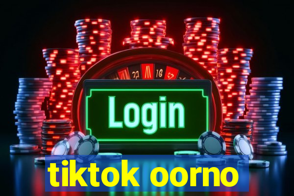 tiktok oorno