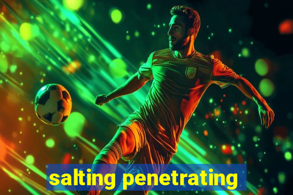 salting penetrating