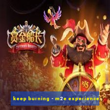 keep burning - m2e experience