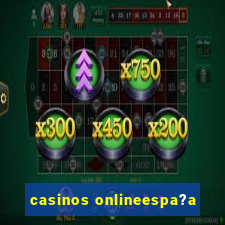 casinos onlineespa?a