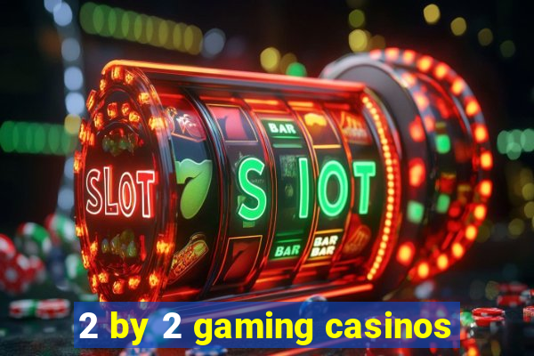 2 by 2 gaming casinos