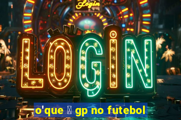 o'que 茅 gp no futebol