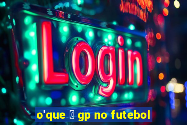 o'que 茅 gp no futebol