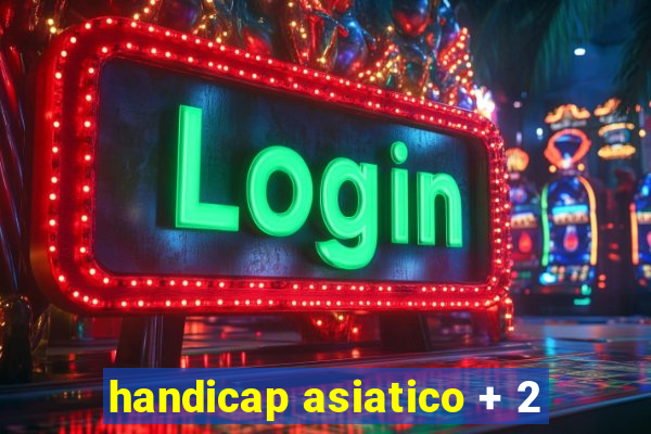 handicap asiatico + 2