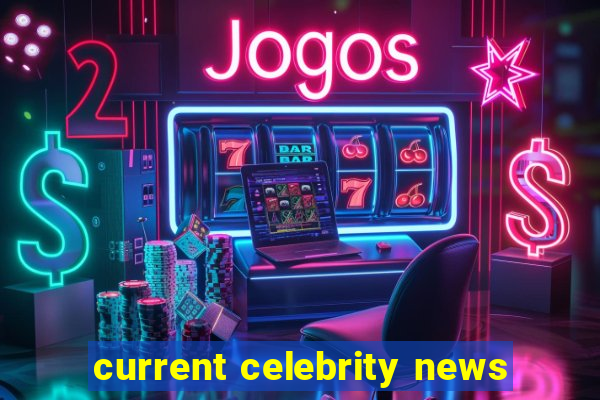 current celebrity news