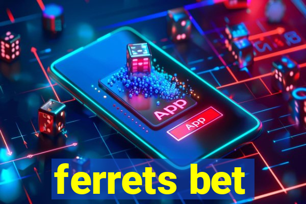 ferrets bet