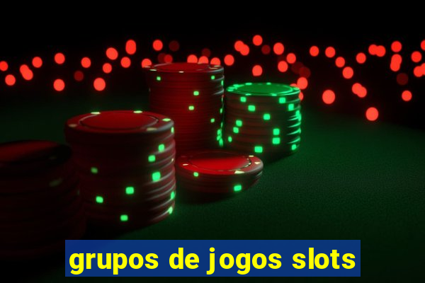 grupos de jogos slots