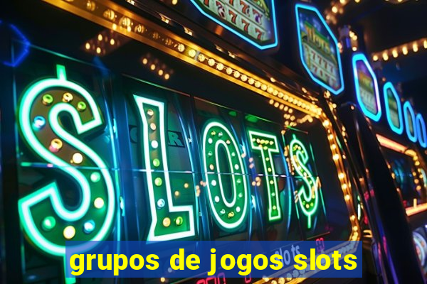 grupos de jogos slots