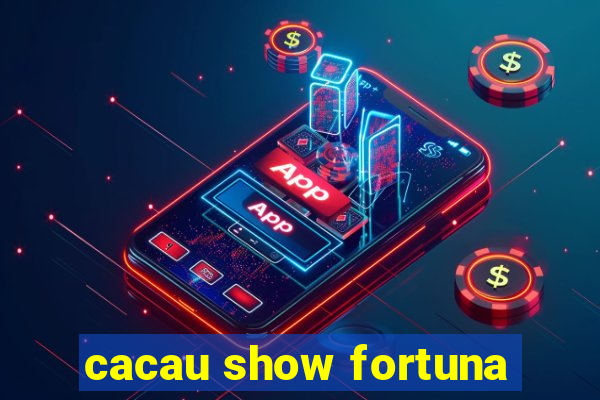 cacau show fortuna