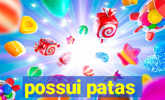 possui patas