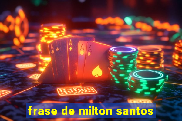 frase de milton santos