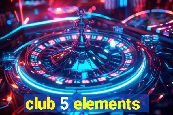 club 5 elements