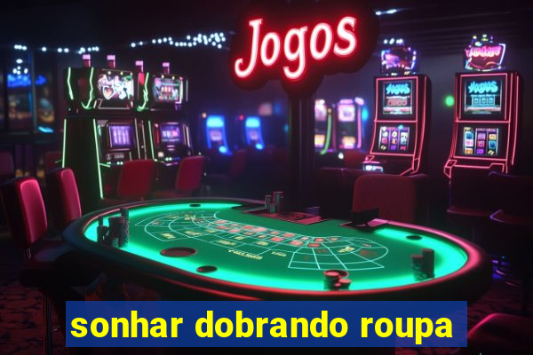 sonhar dobrando roupa