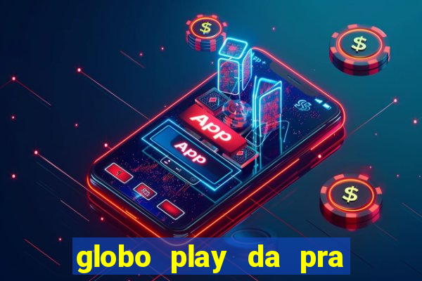 globo play da pra assistir jogo ao vivo