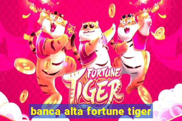 banca alta fortune tiger