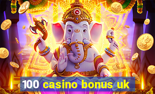 100 casino bonus uk