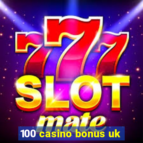 100 casino bonus uk