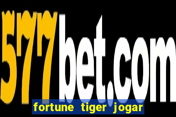 fortune tiger jogar de gra?a